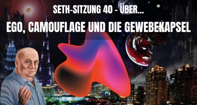 Seth Sitzung 40 – Über Ego, Camouflage und die Gewebekapsel seth sitzung 40 ego camouflage